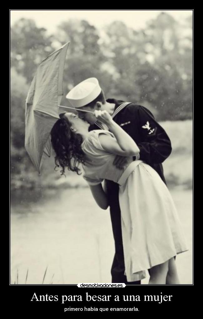 Antes para besar a una mujer - primero había que enamorarla.