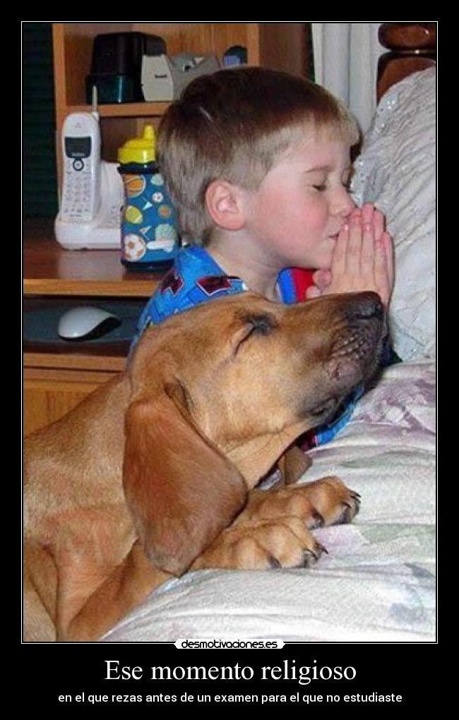 Ese momento religioso - en el que rezas antes de un examen para el que no estudiaste