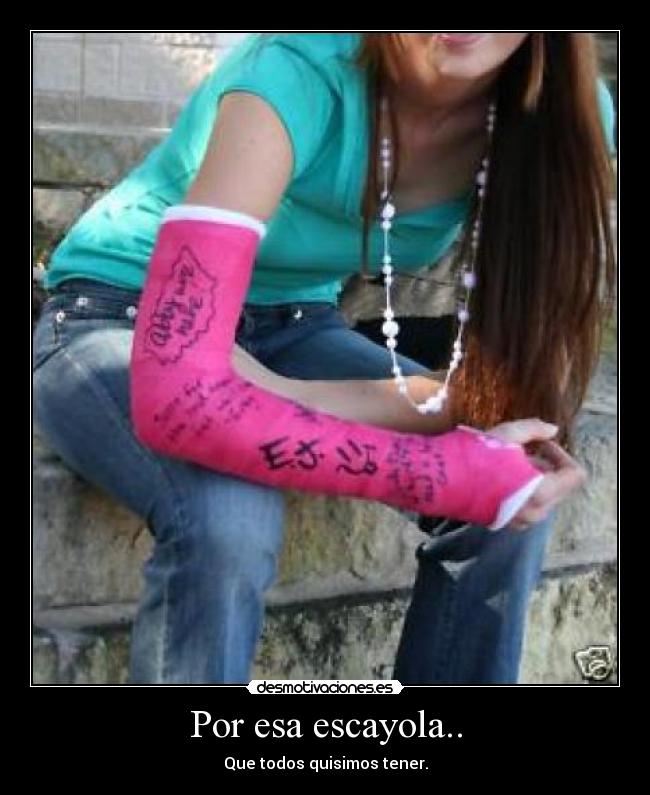 Por esa escayola.. - Que todos quisimos tener.