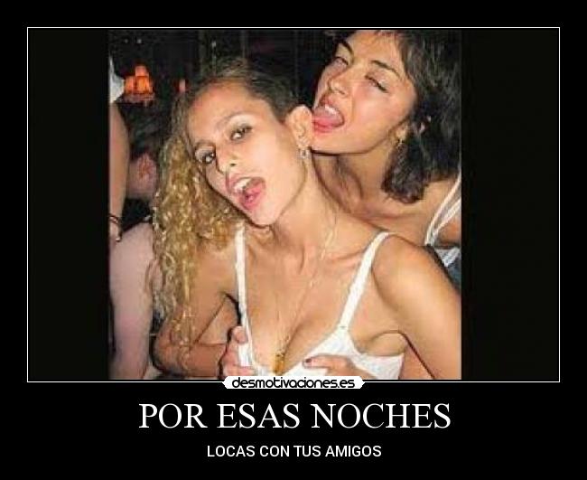 POR ESAS NOCHES - LOCAS CON TUS AMIGOS