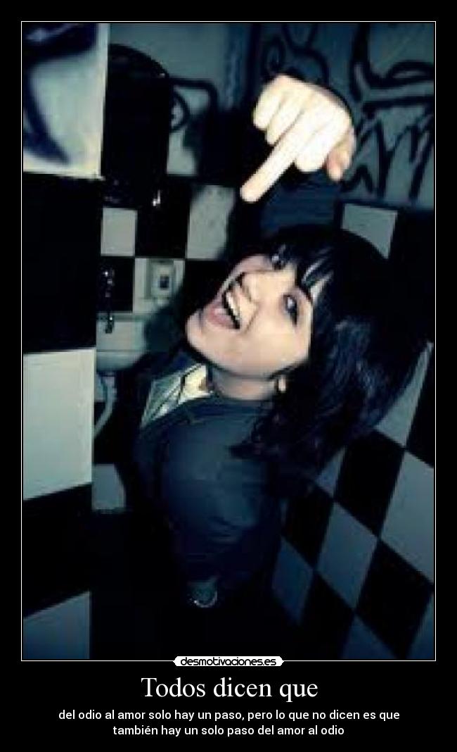 Todos dicen que - del odio al amor solo hay un paso, pero lo que no dicen es que
también hay un solo paso del amor al odio