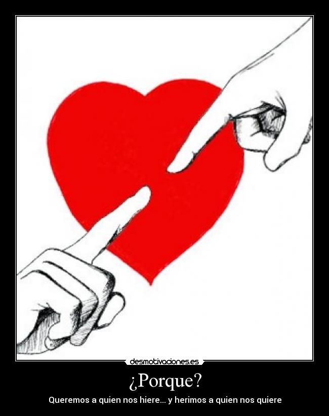 ¿Porque? - Queremos a quien nos hiere... y herimos a quien nos quiere