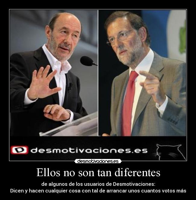 Ellos no son tan diferentes - de algunos de los usuarios de Desmotivaciones:
Dicen y hacen cualquier cosa con tal de arrancar unos cuantos votos más