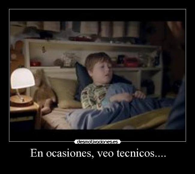 En ocasiones, veo tecnicos.... -