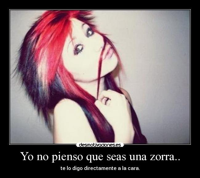 Yo no pienso que seas una zorra.. - 