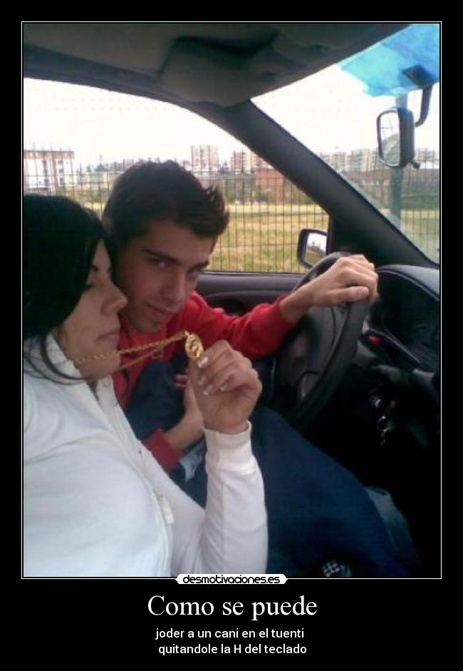 Como se puede - joder a un cani en el tuenti 
quitandole la H del teclado