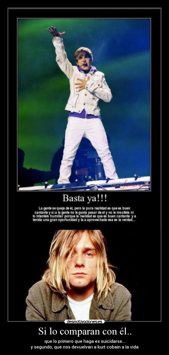 Si lo comparan con él.. - que lo primero que haga es suicidarse...
y segundo, que nos devuelvan a kurt cobain a la vida