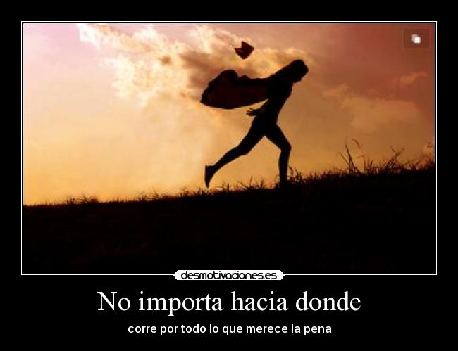 No importa hacia donde - corre por todo lo que merece la pena