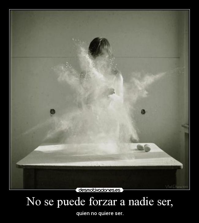 No se puede forzar a nadie ser, -