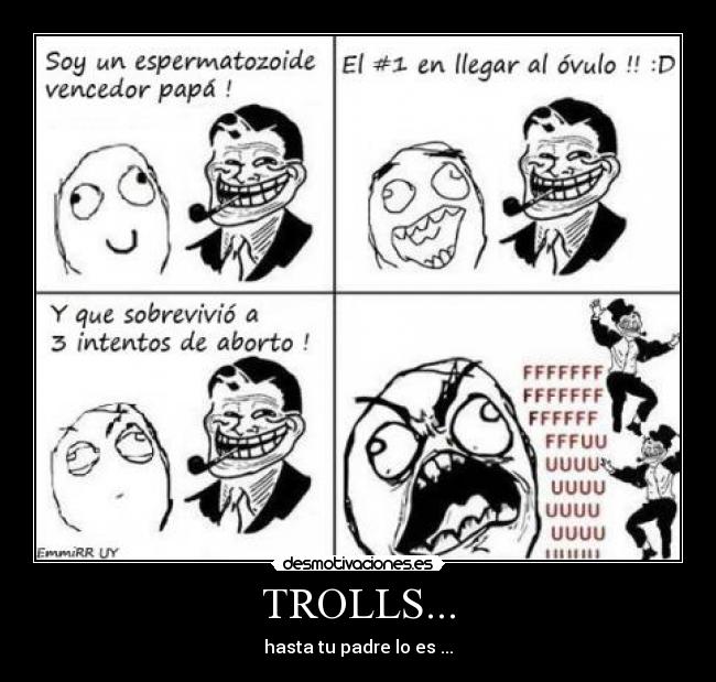 TROLLS... - hasta tu padre lo es ...