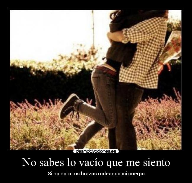 No sabes lo vacío que me siento -