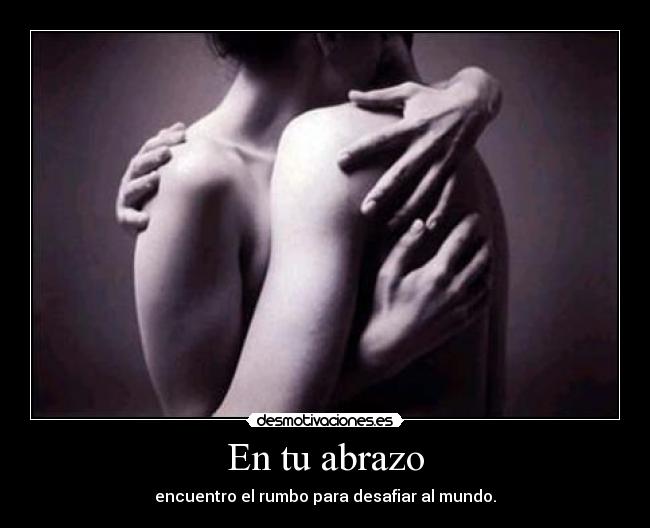 En tu abrazo - encuentro el rumbo para desafiar al mundo.