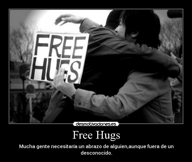 Free Hugs - Mucha gente necesitaría un abrazo de alguien,aunque fuera de un desconocido.