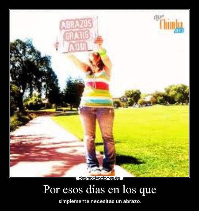 Por esos días en los que - simplemente necesitas un abrazo.