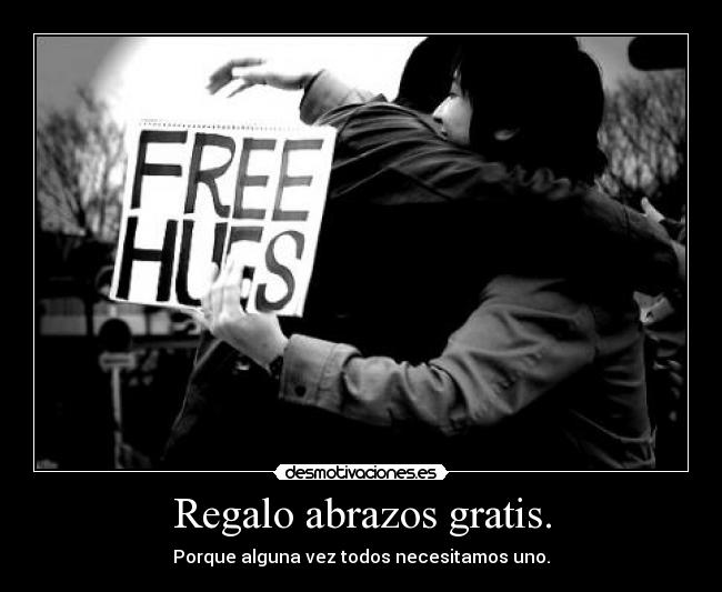 Regalo abrazos gratis. - Porque alguna vez todos necesitamos uno.