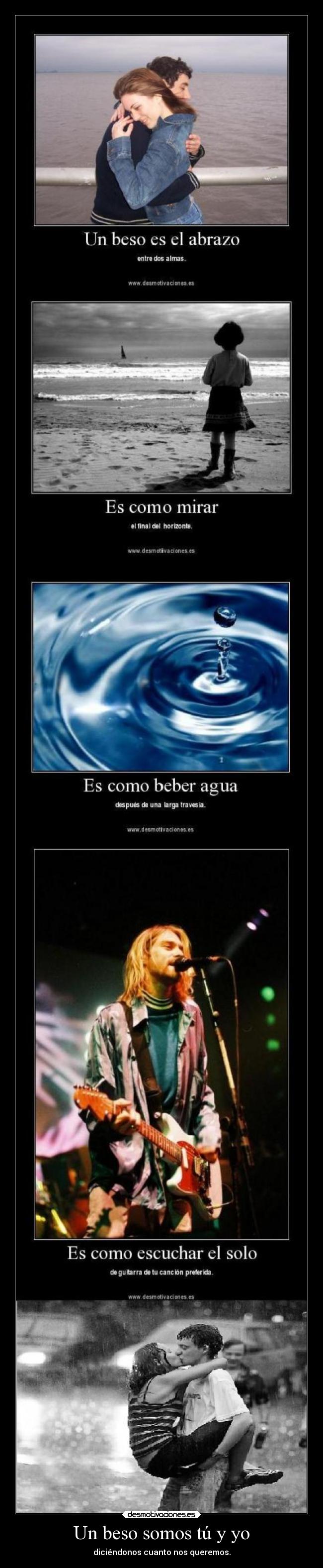 Un beso somos tú y yo - diciéndonos cuanto nos queremos.