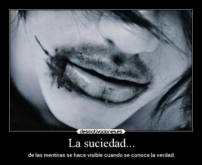 La suciedad... - de las mentiras se hace visible cuando se conoce la verdad.