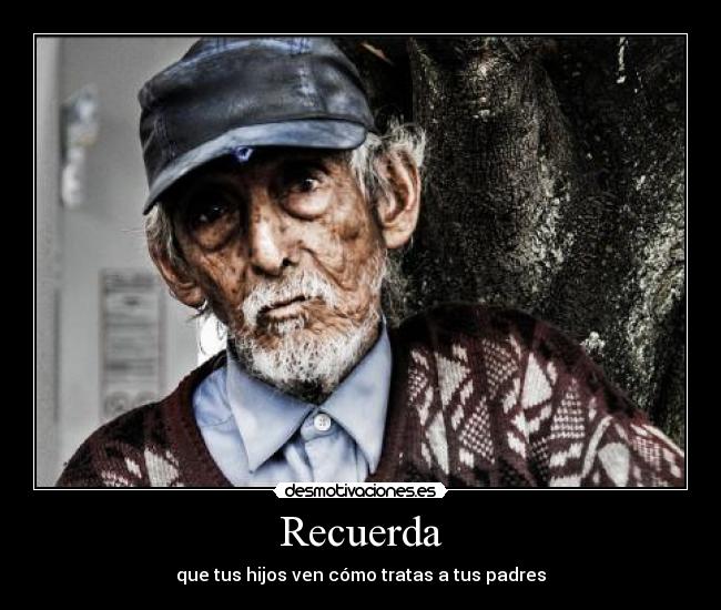 Recuerda - que tus hijos ven cómo tratas a tus padres