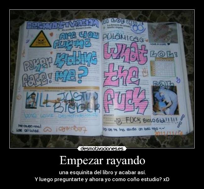 Empezar rayando - una esquinita del libro y acabar así.
Y luego preguntarte y ahora yo como coño estudio? xD