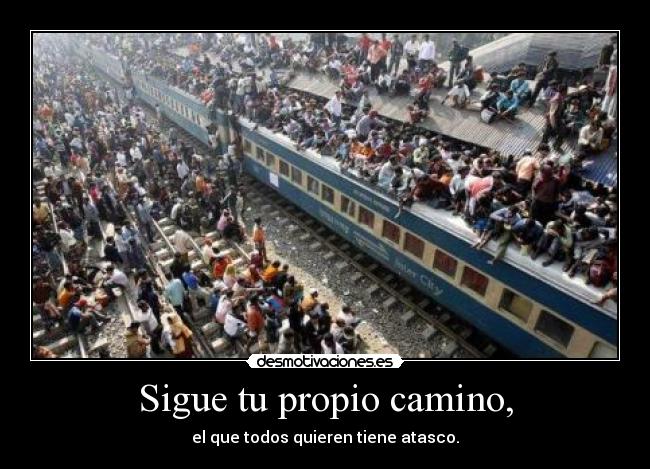 Sigue tu propio camino, -