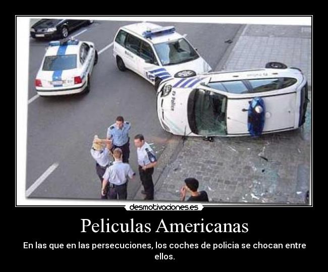 Peliculas Americanas - En las que en las persecuciones, los coches de policia se chocan entre ellos.