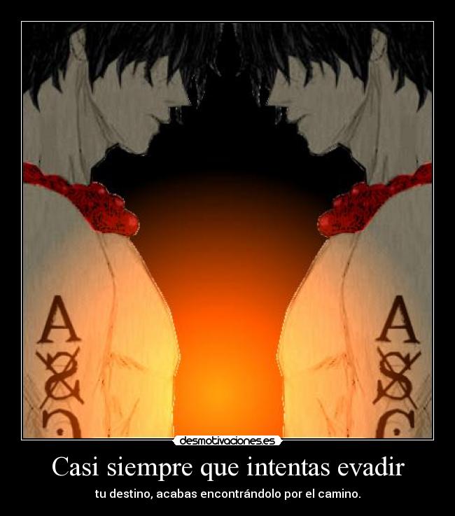 Casi siempre que intentas evadir - tu destino, acabas encontrándolo por el camino.