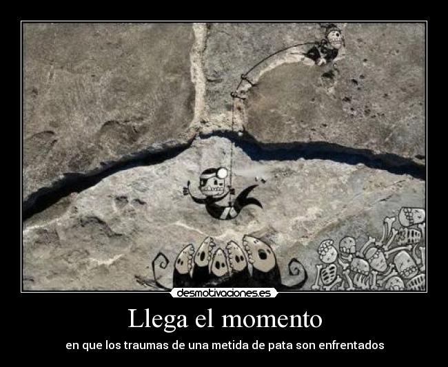 Llega el momento - en que los traumas de una metida de pata son enfrentados