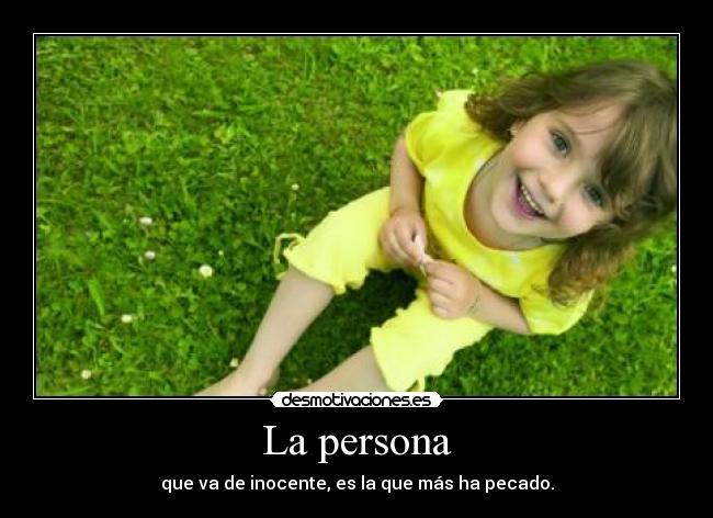 La persona - que va de inocente, es la que más ha pecado.