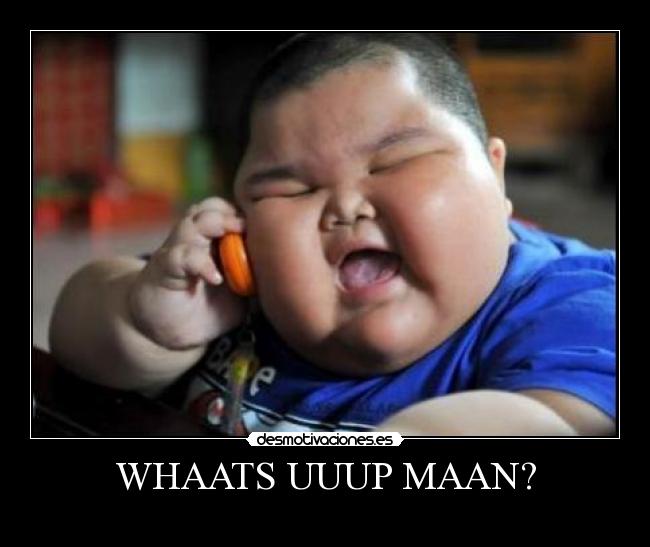 WHAATS UUUP MAAN? -
