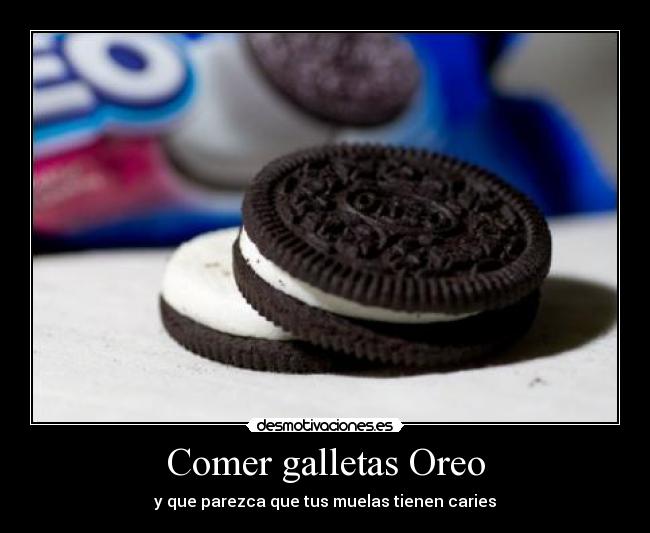 Comer galletas Oreo - y que parezca que tus muelas tienen caries