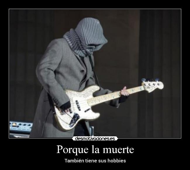 Porque la muerte - También tiene sus hobbies