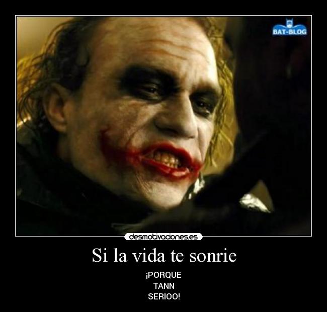 Si la vida te sonrie - ¡PORQUE
TANN
SERIOO!