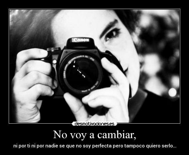 No voy a cambiar, -