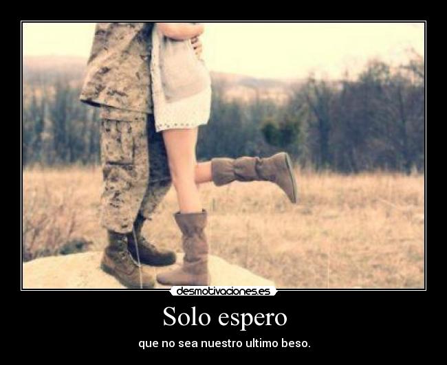 Solo espero - que no sea nuestro ultimo beso.