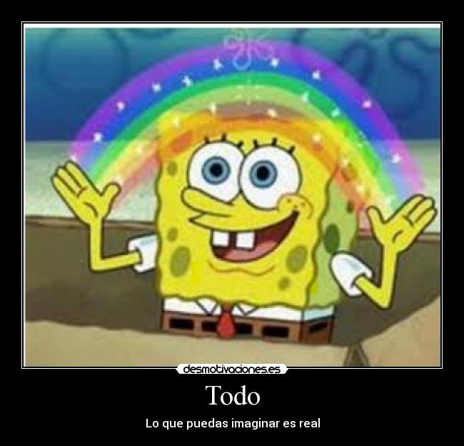 Todo - Lo que puedas imaginar es real