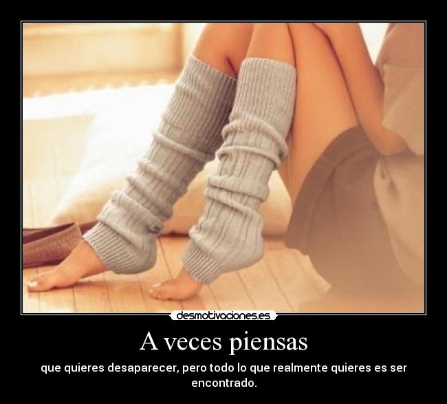 A veces piensas - que quieres desaparecer, pero todo lo que realmente quieres es ser encontrado.