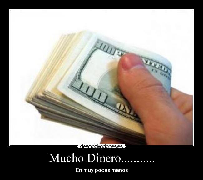 Mucho Dinero........... - En muy pocas manos