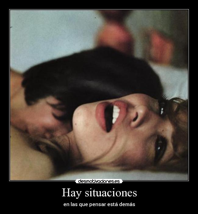 Hay situaciones - en las que pensar está demás