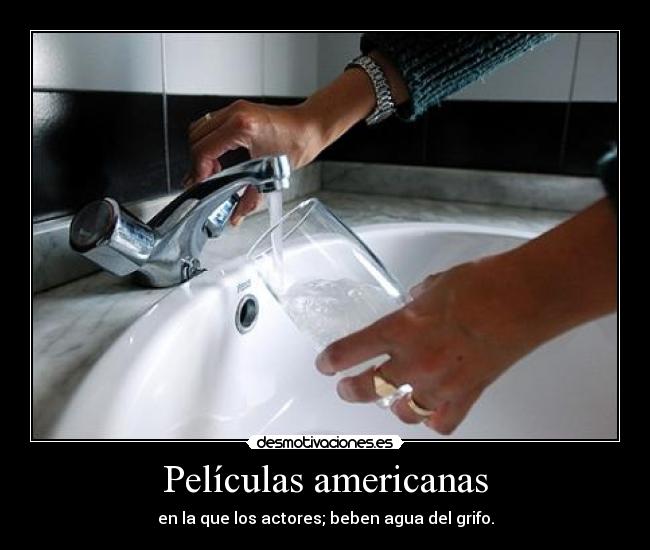 Películas americanas - en la que los actores; beben agua del grifo.