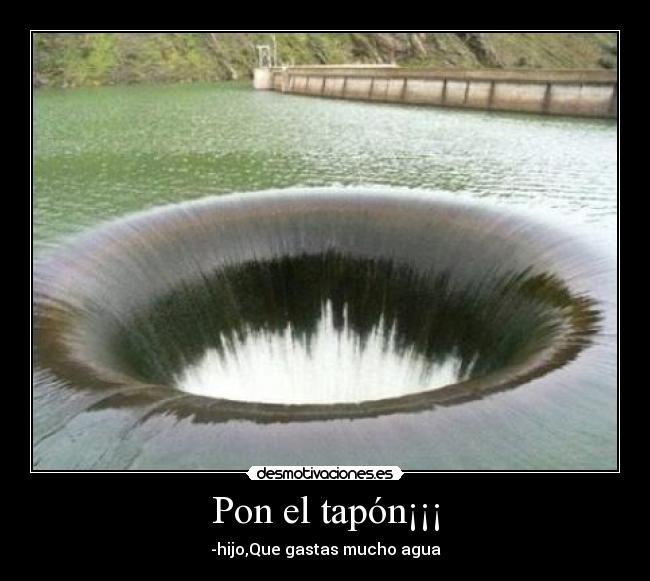 Pon el tapón¡¡¡ - -hijo,Que gastas mucho agua