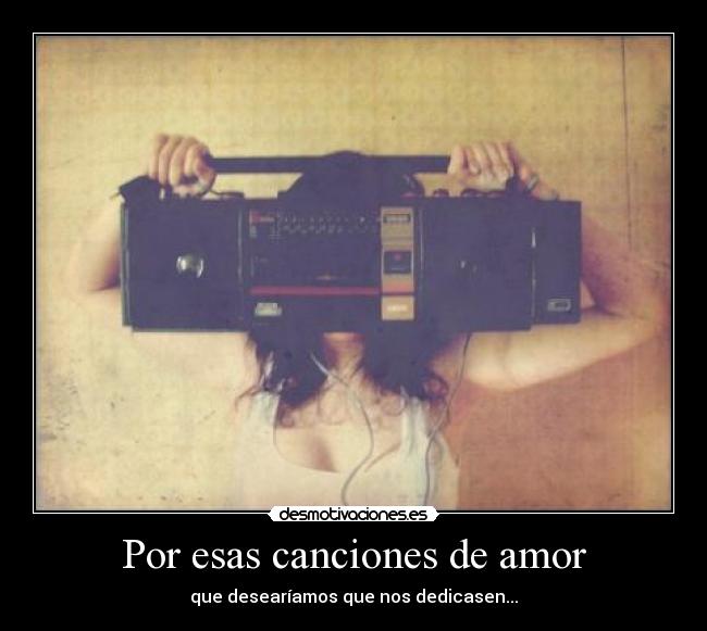 Por esas canciones de amor - que desearíamos que nos dedicasen...