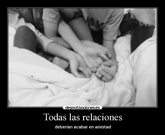 Todas las relaciones - deberían acabar en amistad