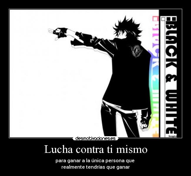 Lucha contra ti mismo - para ganar a la única persona que 
realmente tendrías que ganar