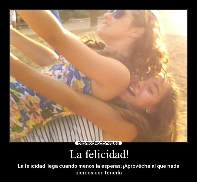 La felicidad! -