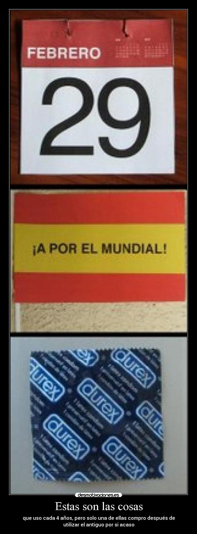 Estas son las cosas - que uso cada 4 años, pero solo una de ellas compro después de
utilizar el antiguo por si acaso