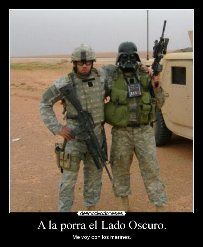 A la porra el Lado Oscuro. - Me voy con los marines.