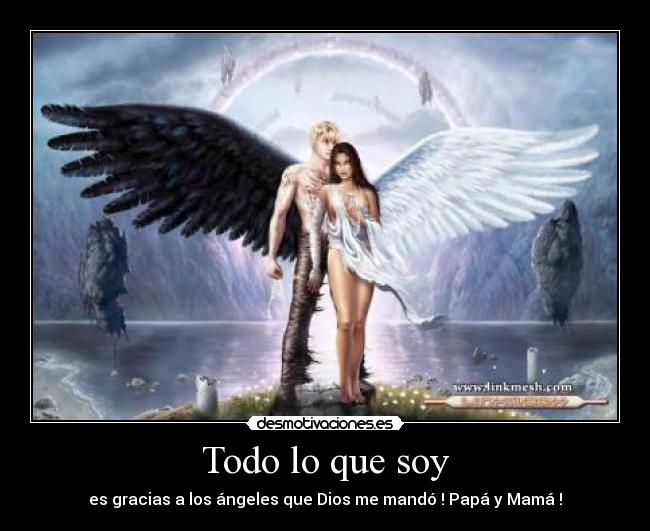 Todo lo que soy - es gracias a los ángeles que Dios me mandó ! Papá y Mamá !