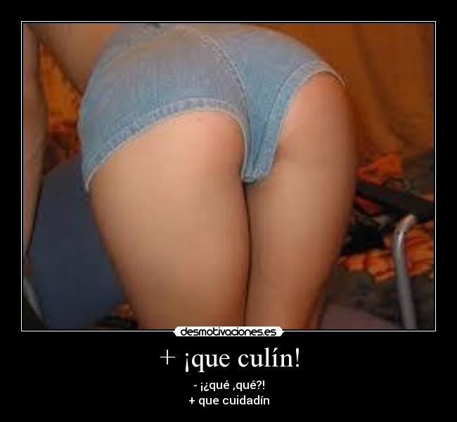 + ¡que culín! -