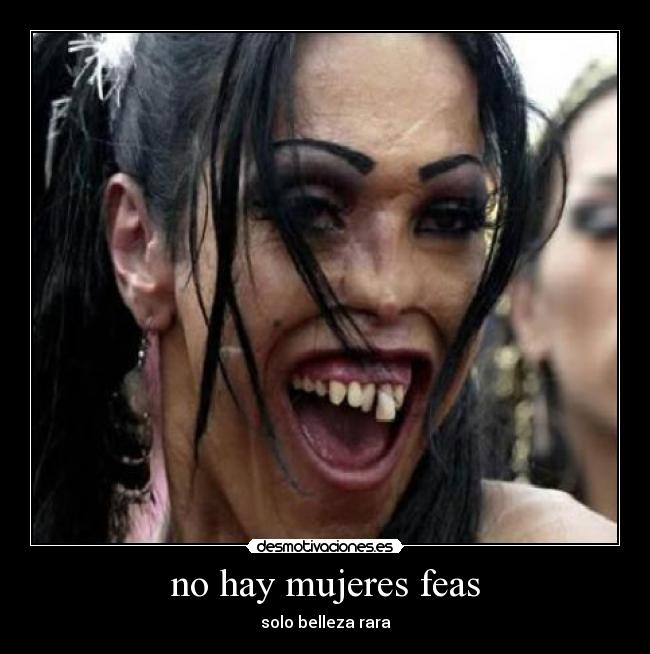 no hay mujeres feas - solo belleza rara