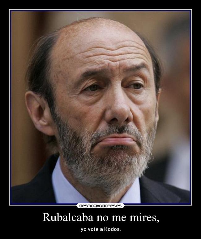 Rubalcaba no me mires, - yo vote a Kodos.